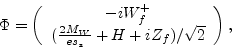 \begin{displaymath}\Phi = \left(
\begin{array}{c}
-iW^+_f\\
(\frac{2M_W}{es_s}+H+iZ_f)/\sqrt{2}\end{array}\right),\end{displaymath}