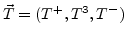 $\vec{T}=(T^+, T^3, T^-)$